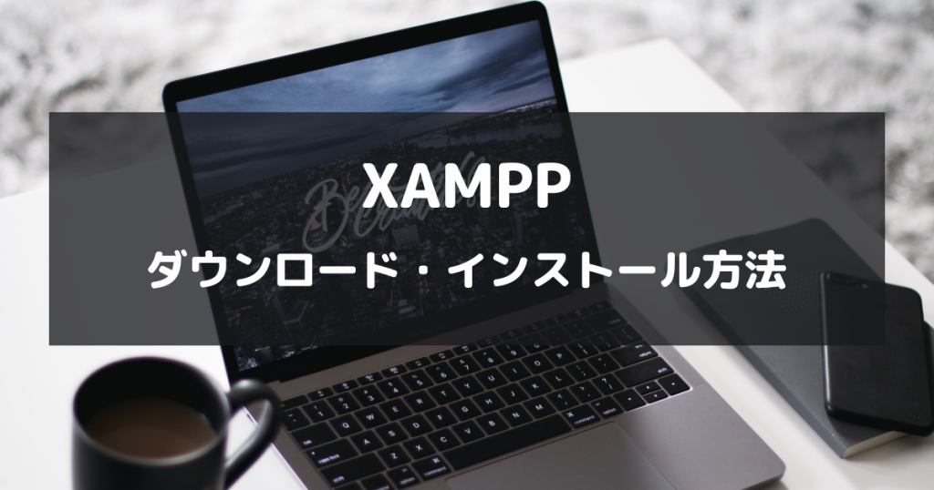 【XAMPP】ダウンロード・インストール方法と基本的な使い方【開発環境構築１】