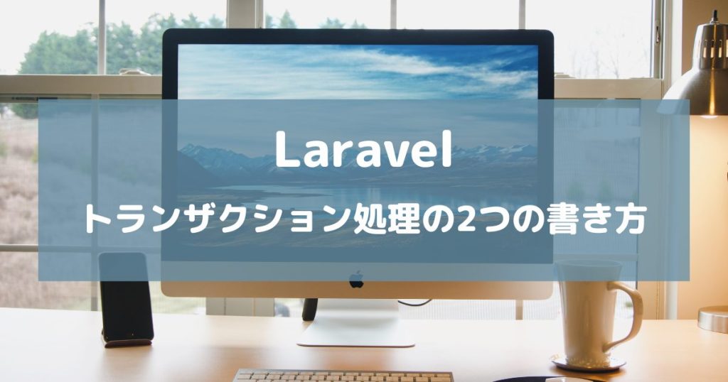 【Laravel】トランザクション処理を行う2つの方法を解説