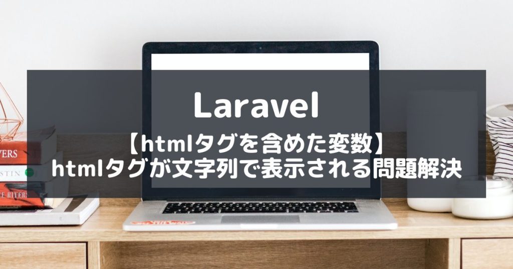 【Laravel】htmlタグを含めた変数をviewで表示【htmlタグが文字列で表示される問題解決】