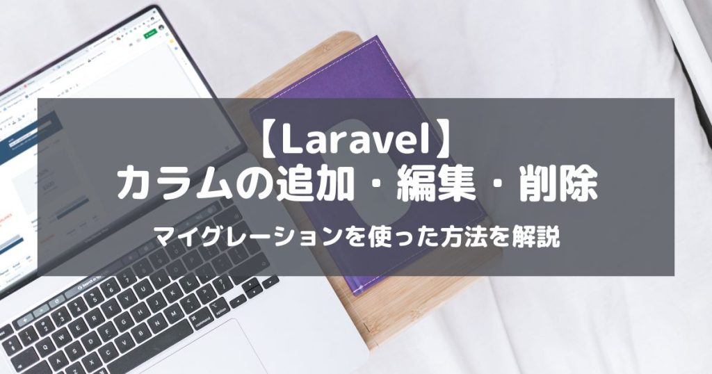 【Laravel】カラムを追加・編集・削除する方法
